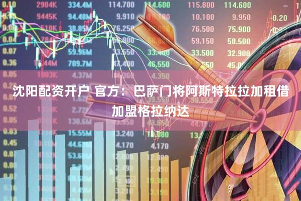 沈阳配资开户 官方：巴萨门将阿斯特拉拉加租借加盟格拉纳达