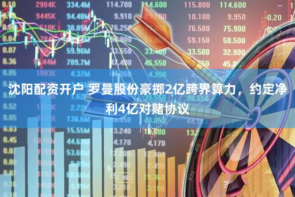 沈阳配资开户 罗曼股份豪掷2亿跨界算力，约定净利4亿对赌协议